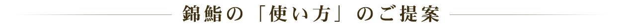 錦鮨の「使い方」のご提案